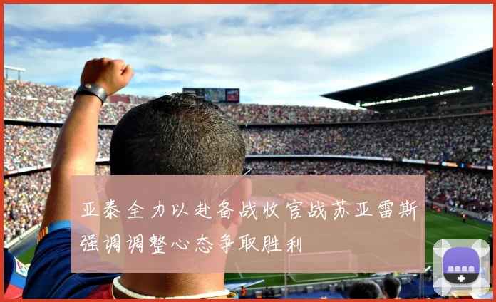 亚泰全力以赴备战收官战苏亚雷斯强调调整心态争取胜利