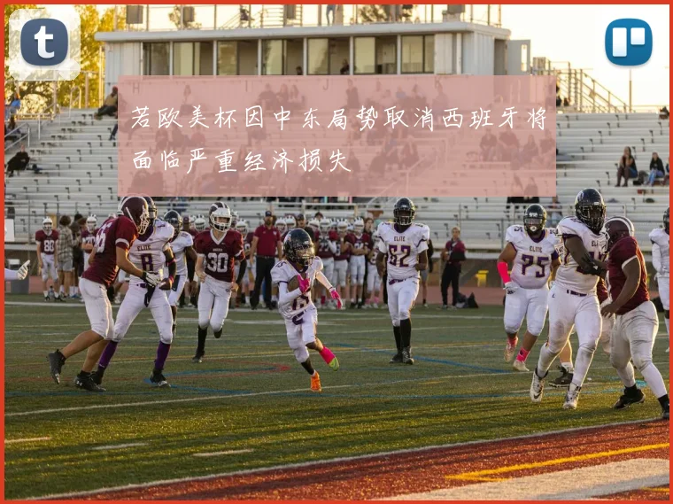 若欧美杯因中东局势取消西班牙将面临严重经济损失