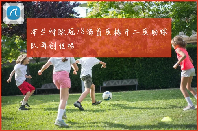 布兰特欧冠78场首度梅开二度助球队再创佳绩